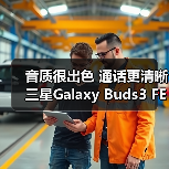 音质很出色 通话更清晰 三星Galaxy Buds3 FE体验超绝(图2) 音质很出色 通话更清晰 三星Galaxy Buds3 FE体验超绝(图2)