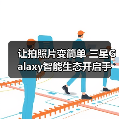 让拍照片变简单 三星Galaxy智能生态开启手机影像新体验（图3）