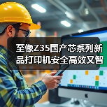 至像Z35国产芯系列新品打印机安全高效又智能，三重突破解政企打印痛点（图1）