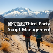 如何通过Third-Party Script Management实现高效网站优化(图2) 如何通过Third-Party Script Management实现高效网站优化(图2)