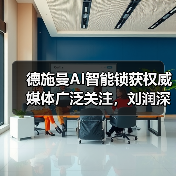 德施曼AI智能锁获权威媒体广泛关注，刘润深度剖析其创新价值（图4）