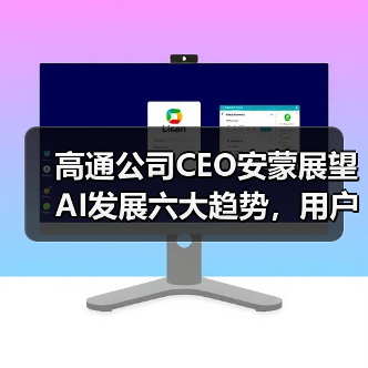 高通公司CEO安蒙展望AI发展六大趋势,用户为中心生态在崛起(图3) 高通公司CEO安蒙展望AI发展六大趋势,用户为中心生态在崛起(图3)