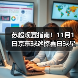 苏超观赛指南！11月1日京东球迷惊喜日球星签名球衣1元起拍 获拍送欧冠决赛门票（图1）