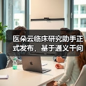 医朵云临床研究助手正式发布，基于通义千问打造（图4）