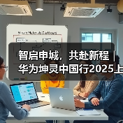 智启申城，共赴新程｜华为坤灵中国行2025上海站，助力中小企业智能化跃升（图1）