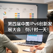 第四届中国IPv6创新发展大会 | 倒计时一天！（图2）