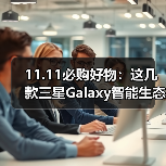 11.11必购好物：这几款三星Galaxy智能生态产品真“绝了”（图2）