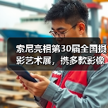 索尼亮相第30届全国摄影艺术展，携多款影像产品演绎15年创新力量（图1）