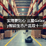 实用更贴心 三星Galaxy智能生态产品双十一热销中(图2) 实用更贴心 三星Galaxy智能生态产品双十一热销中(图2)