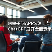 阿里千问APP公测，与ChatGPT展开全面竞争（图4）