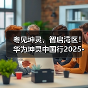 粤见坤灵，智启湾区！华为坤灵中国行2025·广东站即将启幕（图4）