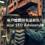 商户地图排名总掉队？Local SEO Advisory提升秘诀全解析（图4）