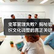变革管理失败？揭秘组织文化调整的真正关键！（图4）