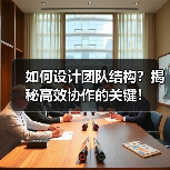 如何设计团队结构？揭秘高效协作的关键！（图2）