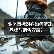 业务目标对齐如何驱动品牌与销售双赢？（图3）