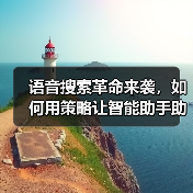 语音搜索革命来袭，如何用策略让智能助手助你一臂之力？（图1）