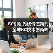 BC引领光伏价值新时代，全球BC技术创新峰会成功举办（图1）