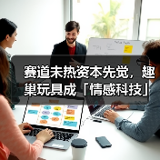 赛道未热资本先觉，趣巢玩具成「情感科技」隐形冠军（图2）
