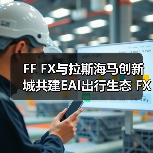 FF FX与拉斯海马创新城共建EAI出行生态 FX Super One交付伊涅斯塔（图2）