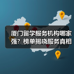 厦门留学服务机构哪家强？榜单揭晓服务真相（图1）